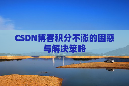 CSDN博客积分不涨的困惑与解决策略