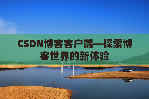 CSDN博客客户端—探索博客世界的新体验
