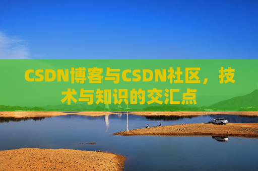 CSDN博客与CSDN社区，技术与知识的交汇点