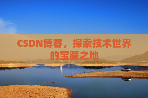 CSDN博客，探索技术世界的宝藏之地